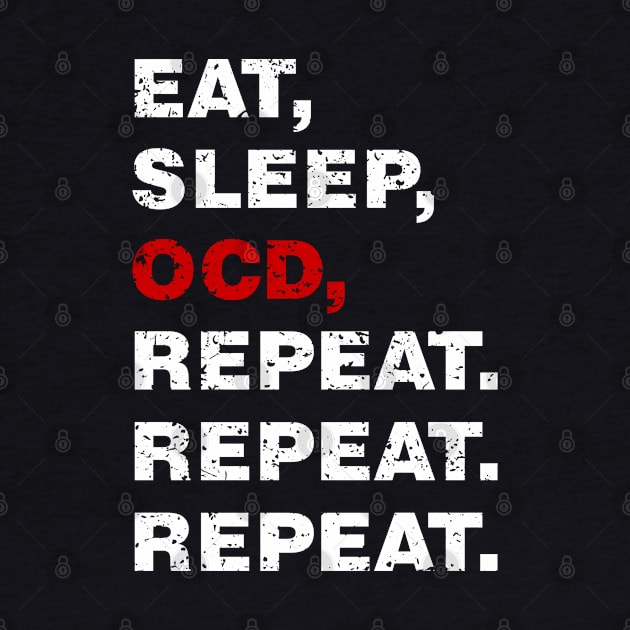 EAT SLEEP OCD REPEAT (Worn White OCD alt) [Rx-tp] by Roufxis